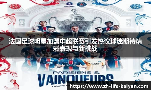 法国足球明星加盟中超联赛引发热议球迷期待精彩表现与新挑战
